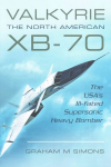 Valkyrie: The North American XB-70: The USA's Ill-Fated Supersonic Heavy Bomber