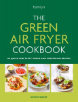 Green Air Fryer Cookbook: 80 quick and tasty vegan and vegetarian recipes