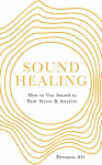 Sound Healing: How to Use Sound to Beat Stress and Anxiety 0th New edition