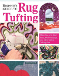 Beginner's Guide to Rug Tufting: Make One-of-a-Kind Rugs, Wall Hangings, and D&eacute;cor with a Tufting Gun