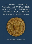 Lord Stewartby Collection of Scottish Coins at the Hunterian, University of Glasgow: Part II. Robert III - James III, 1390-1488