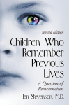 Children Who Remember Previous Lives: A Question of Reincarnation, rev. ed., Children Who Remember Previous Lives: A Question of Reincarnation, rev. ed.