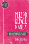 Period Repair Manual: Natural Treatment for Better Hormones and Better Periods, Period Repair Manual: Natural Treatment for Better Hormones and Better Periods