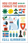 How Iceland Changed the World: The Big History of a Small Island, How Iceland Changed the World: The Big History of a Small Island