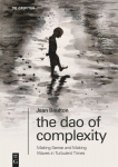 The Dao of Complexity: Making Sense and Making Waves in Turbulent Times, The Dao of Complexity: Making Sense and Making Waves in Turbulent Times