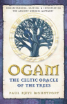 Ogam: The Celtic Oracle of the Trees: Understanding, Casting, and Interpreting the Ancient Druidic Alphabet, Ogam: The Celtic Oracle of the Trees: Understanding, Casting, and Interpreting the Ancient Druidic Alphabet