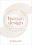 Human Design: The Revolutionary System That Shows You Who You Came Here to Be, Human Design: The Revolutionary System That Shows You Who You Came Here to Be