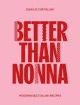 Better Than Nonna: Modernised Italian Recipes, Better Than Nonna: Modernised Italian Recipes