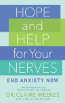 Hope and Help for Your Nerves: End Anxiety Now, Hope and Help for Your Nerves: End Anxiety Now