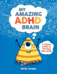 My Amazing ADHD Brain: A Childs Guide to Thriving with ADHD, My Amazing ADHD Brain: A Childs Guide to Thriving with ADHD
