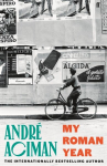 My Roman Year: From the multi-million copy bestselling author of Call Me By Your Name, My Roman Year: From the multi-million copy bestselling author of Call Me By Your Name