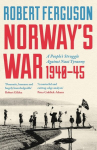 Norways War: A Peoples Struggle Against Nazi Tyranny, 1940-45, Norways War: A Peoples Struggle Against Nazi Tyranny, 1940-45