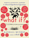 What If? 10th Anniversary Edition: Serious Scientific Answers to Absurd Hypothetical Questions, What If? 10th Anniversary Edition: Serious Scientific Answers to Absurd Hypothetical Questions