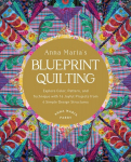 Anna Marias Blueprint Quilting: Explore Color, Pattern, and Technique with 16 Joyful Projects from 4 Simple Design Structures, , Anna Marias Blueprint Quilting: Explore Color, Pattern, and Technique with 16 Joyful Projects from 4 Simple Design Structures