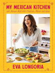 My Mexican Kitchen: 100 Recipes Rich with Tradition, Flavor, and Spice: A Cookbook, My Mexican Kitchen: 100 Recipes Rich with Tradition, Flavor, and Spice: A Cookbook
