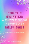 For The Swifties: A Puzzle Book Inspired by Taylor Swift (Unofficial Version): The ultimate puzzle book for Taylor Swift fans, For The Swifties: A Puzzle Book Inspired by Taylor Swift (Unofficial Version): The ultimate puzzle book for Taylor Swift fans