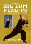 SIL LUM KUNG FU The Chinese Art of Self-Defense Revised Edition, SIL LUM KUNG FU The Chinese Art of Self-Defense Revised Edition