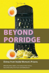 Beyond Porridge: Dishes from Inside Womens Prisons, Beyond Porridge: Dishes from Inside Womens Prisons