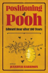 Positioning Pooh: Edward Bear after One Hundred Years