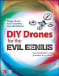 DIY Drones for the Evil Genius: Design, Build, and Customize Your Own Drones: Design, Build, and Customize Your Own Drones