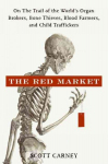 Red Market: On the Trail of the World's Organ Brokers, Bone Thieves, Blood Farmers, and Child Traffickers