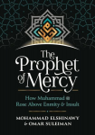 Prophet of Mercy: How Muhammad Rose Above Enmity Insult