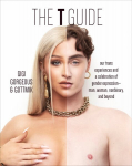 T Guide: Our Trans Experiences and a Celebration of Gender Expression-Man, Woman, Nonbinary, and Beyond