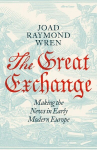 The Great Exchange: Making the News in Early Modern Europe, The Great Exchange: Making the News in Early Modern Europe