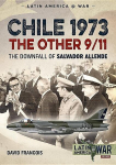 Chile 1973. the Other 9/11: The Downfall of Salvador Allende, Chile 1973. the Other 9/11: The Downfall of Salvador Allende