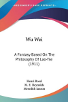 Wu Wei: A Fantasy Based On The Philosophy Of Lao-Tse (1911), Wu Wei: A Fantasy Based On The Philosophy Of Lao-Tse (1911)