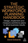 The Strategic Workforce Planning Handbook: Design, Implement and Measure Workforce Plans to Drive Business Results, The Strategic Workforce Planning Handbook: Design, Implement and Measure Workforce Plans to Drive Business Results