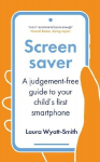 Screensaver: A Judgement-Free Guide to Your Childs First Smartphone, Screensaver: A Judgement-Free Guide to Your Childs First Smartphone