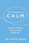 Little Book of Calm: Tame Your Anxieties, Face Your Fears, and Live Free
