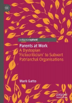 Parents at Work: A Dystopian 'Fictocriticism' to Subvert Patriarchal Organisations 1st ed. 2023