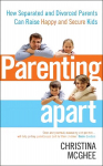 Parenting Apart: How Separated and Divorced Parents Can Raise Happy and Secure Kids