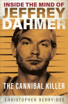 Inside the Mind of Jeffrey Dahmer The Cannibal Killer