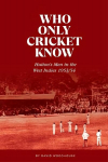 Who Only Cricket Know: Hutton's Men in the West Indies 1953/54