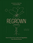 Regrown: How to Grow Fruit, Herbs and Vegetables from Kitchen Scraps Hardback