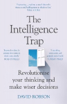 Intelligence Trap: Revolutionise your Thinking and Make Wiser Decisions