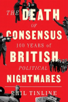Death of Consensus: 100 Years of British Political Nightmares