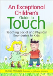 Exceptional Children's Guide to Touch: Teaching Social and Physical Boundaries to Kids