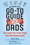 Birth Guy's Go-To Guide for New Dads: How to Support Your Partner Through Birth, Breastfeeding, and Beyond