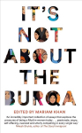 It's Not About the Burqa: Muslim Women on Faith, Feminism, Sexuality and Race