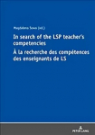 In Search of the LSP Teacher's Competencies A la recherche des competences des enseignants de LS: A la recherche des competences des enseignants de langues sur objectifs specifiques New edition