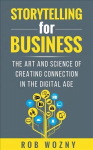 Storytelling for Business: The art and science of creating connection in the digital age