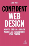 Confident Web Design: How to Design and Create Websites and Futureproof Your Career Re-issue