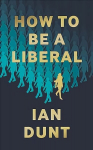 How To Be A Liberal: The Story of Freedom and the Fight for its Survival