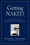 Getting Naked - A Business Fable About Shedding the Three Fears That Sabotage Client Loyalty: A Business Fable About Shedding The Three Fears That Sabotage Client Loyalty
