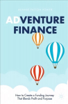 Adventure Finance: How to Create a Funding Journey That Blends Profit and Purpose 1st ed. 2021
