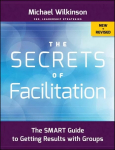 Secrets of Facilitation - The SMART Guide to Getting Results with Groups, New and Revised: The SMART Guide to Getting Results with Groups New and Revised